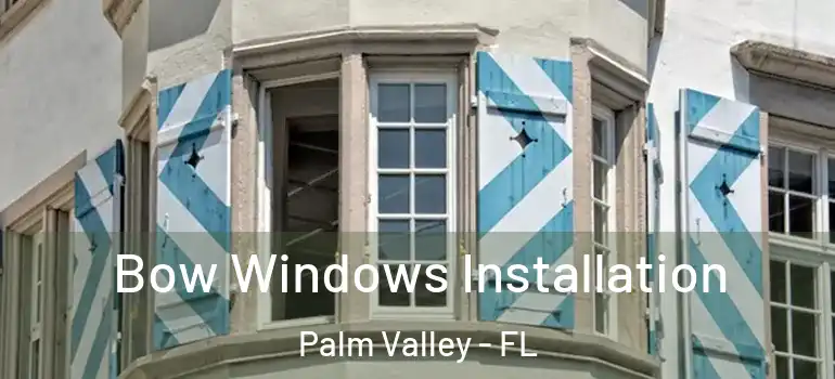 Bow Windows Installation Palm Valley - FL