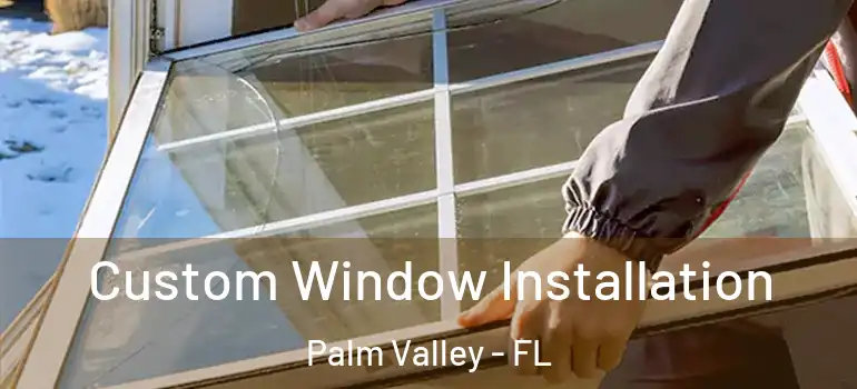 Custom Window Installation Palm Valley - FL