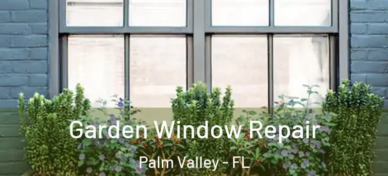 Garden Window Repair Palm Valley - FL