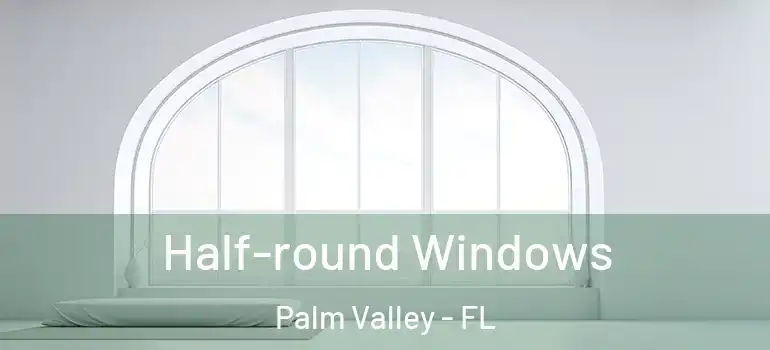 Half-round Windows Palm Valley - FL
