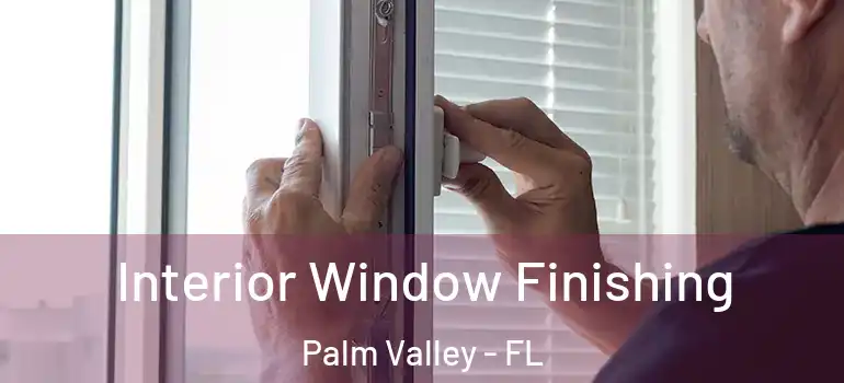 Interior Window Finishing Palm Valley - FL