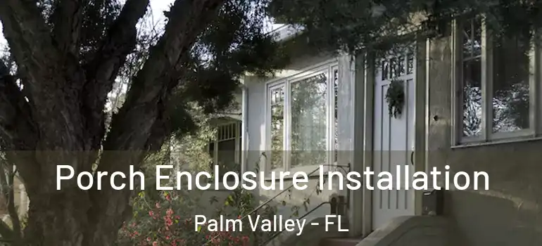 Porch Enclosure Installation Palm Valley - FL