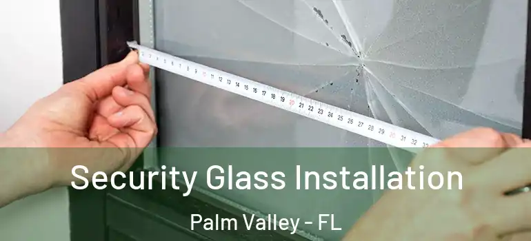 Security Glass Installation Palm Valley - FL