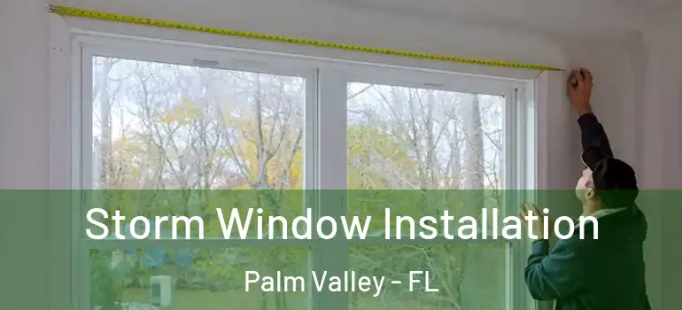 Storm Window Installation Palm Valley - FL