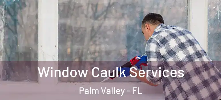 Window Caulk Services Palm Valley - FL