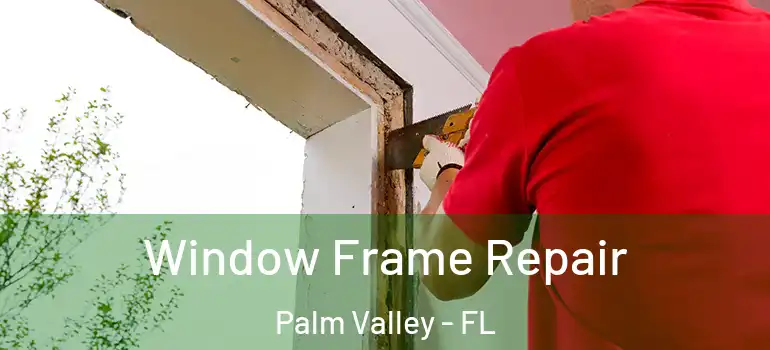 Window Frame Repair Palm Valley - FL