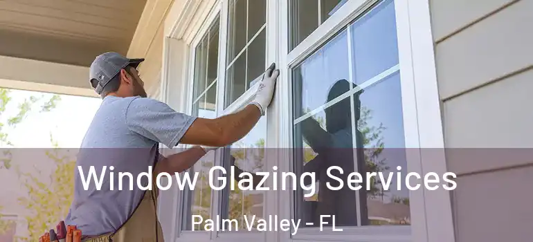 Window Glazing Services Palm Valley - FL