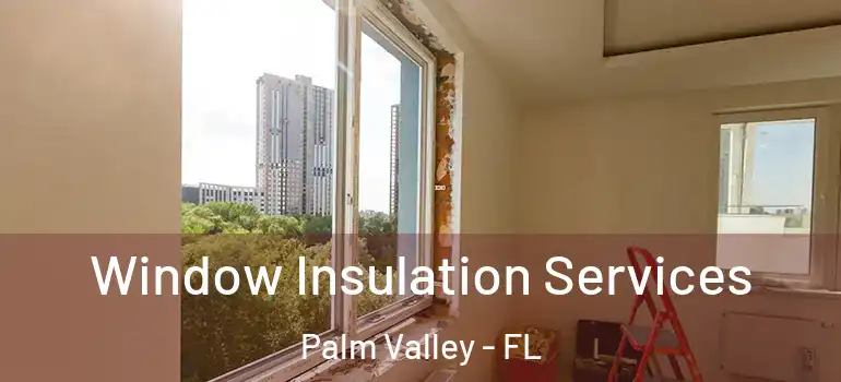 Window Insulation Services Palm Valley - FL