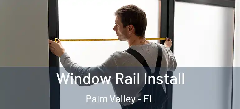 Window Rail Install Palm Valley - FL