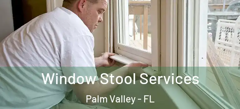 Window Stool Services Palm Valley - FL